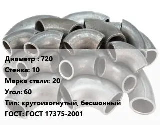 Отвод стальной 720х10 Сталь: 20 Угол:60 крутоизогнутый, бесшовный ГОСТ: ГОСТ 17375-2001